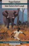 Rogue Elephant, and Man-Eaters Don't Laugh (Volume 4) - "Missionary Adventure Stories Series"